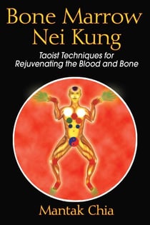 Bone Marrow Nei Kung - Taoist Techniques for Rejuvenating the Blood and Bone