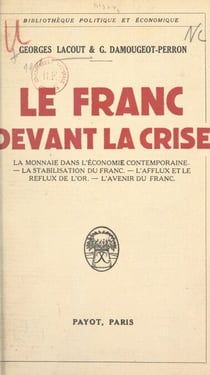 Le franc devant la crise - La monnaie dans l'économie contemporaine, la stabilisation du franc, l'afflux et le reflux de l'or, l'avenir d'un franc