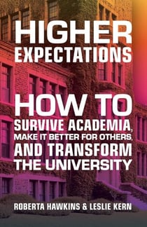 Higher Expectations - How to Survive Academia, Make it Better for Others, and Transform the University