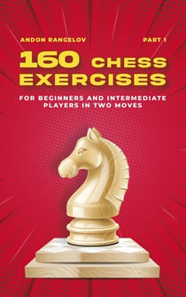 160 Chess Exercises for Beginners and Intermediate Players in Two Moves, Part 1 - Tactics Chess From First Moves