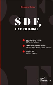 SDF, une trilogie - L'Urgence de la misère : SDF et SAMU Social ; Critique de l'urgence sociale : et si les SDF n'étaient pas des exclus - Le Péril : assister et punir