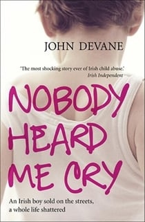 Nobody Heard Me Cry - An Irish boy sold on the streets, a whole life shattered