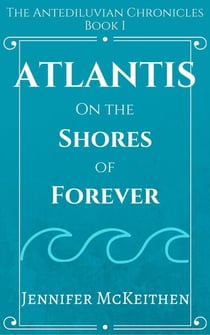 Atlantis On the Shores of Forever - The Antediluvian Chronicles, #1