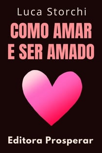Como Amar E Ser Amado - Coleção Vida Equilibrada, #18