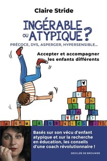 Ingérable ou atypique ? - Accepter et accompagner les enfants différents