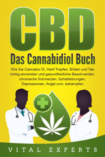 CBD: Das Cannabidiol Buch. Wie Sie Cannabis Öl, Hanf Tropfen, Blüten und Tee richtig anwenden und gesundheitliche Beschwerden, chronische Schmerzen, Schlafstörungen, Depressionen, Angst uvm. bekämpfen