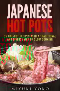 Japanese Hot Pots: 35 One-Pot Recipes with a Traditional and Diverse Way of Slow Cooking - Authentic Meals