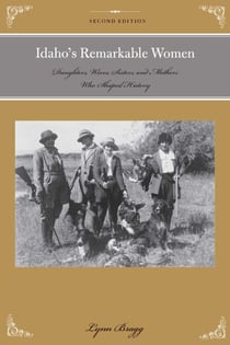 Idaho's Remarkable Women - Daughters, Wives, Sisters, and Mothers Who Shaped History