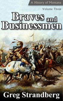 Braves and Businessmen: A History of Montana, Volume III - Montana History Series, #3