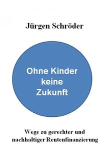 Ohne Kinder keine Zukunft - Wege zu gerechter und nachhaltiger Rentenfinanzierung