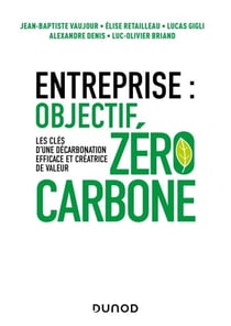 Entreprise : objectif zéro carbone - Les clés d'une décarbonation efficace et créatrice de valeur