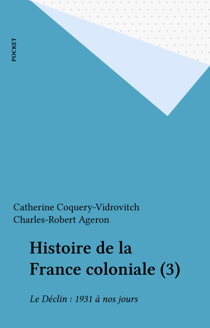 Histoire de la France coloniale (3) - Le Déclin : 1931 à nos jours