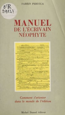 Manuel de l'écrivain néophyte - Comment s'orienter dans le monde de l'édition