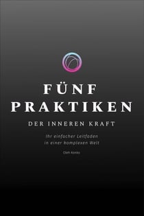 Fünf Praktiken der Inneren Kraft: Ihr einfacher Leitfaden in einer komplexen Welt