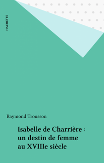Isabelle de Charrière : un destin de femme au XVIIIe siècle