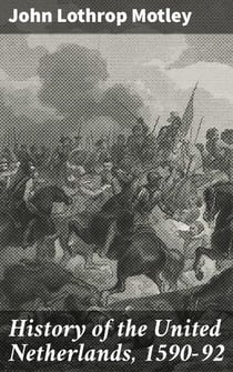 History of the United Netherlands, 1590-92 - A Detailed Account of Dutch Struggle for Independence in 16th Century Europe