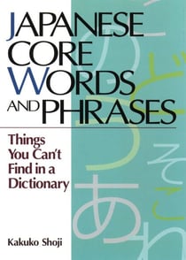 Japanese Core Words and Phrases - Things You Can't Find in a Dictionary
