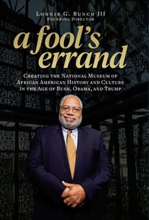 A Fool's Errand - Creating the National Museum of African American History and Culture in the Age of Bush, Obama, and Trump
