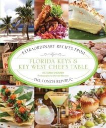 Florida Keys &amp; Key West Chef's Table - Extraordinary Recipes from the Conch Republic