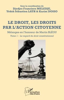 Le droit, les droits par l’action citoyenne - Mélanges en l’honneur de Martin BLÉOU - Tome 1 - Le regard du droit constitutionnel