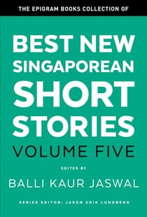 The Epigram Books Collection of Best New Singaporean Short Stories (Volume Five) - Best New Singaporean Short Stories, #5