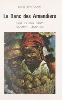 Le banc des amandiers - L'odyssée des planteurs de bananes sur la rivière. (Cartes géographiques à la plume de Maurice Binet)