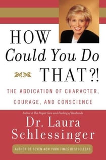 How Could You Do That?! - The Abdication of Character, Courage, Conscience