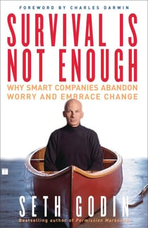 Survival Is Not Enough - Why Smart Companies Abandon Worry and Embrace Chan