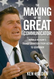 Making of the Great Communicator - Ronald Reagan's Transformation from Actor to Governor