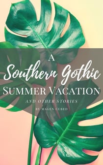 A Southern Gothic Summer Vacation (And Other Stories) - Southern Gothic