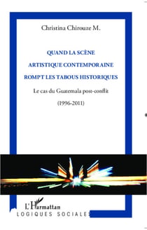 Quand la scène artistique contemporaine rompt les tabous historiques - Le cas du Guatemala post-conflit (1996-2011)