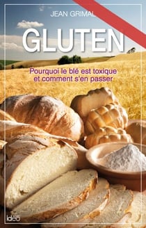 Gluten - Pourquoi le blé est toxique et comment s'en passer