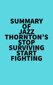 Summary of Jazz Thornton's Stop Surviving Start Fighting