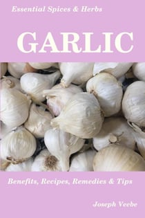 Essential Spices and Herbs: Garlic - Essential Spices and Herbs, #3