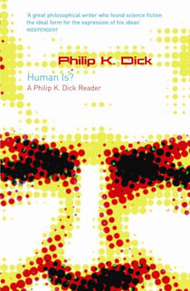 Human Is? - A Philip K. Dick Reader