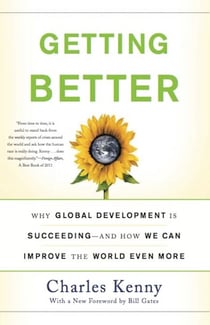 Getting Better - Why Global Development Is Succeeding--And How We Can Improve the World Even More