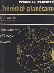 L'hérédité planétaire - Notre naissance et l'horloge cosmique