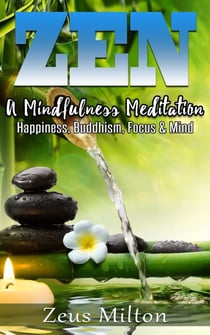 Zen:   A Mindfulness Meditation. Happiness, Buddhism & Focus