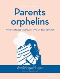Parents orphelins - Vivre une fausse couche, une IMG, un deuil périnatal