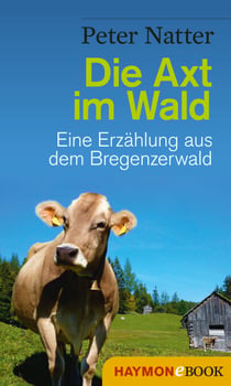 Die Axt im Wald - Eine Erzählung aus dem Bregenzerwald
