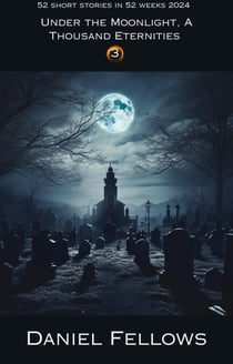 Under the Moonlight, A Thousand Eternities - 52 Short Stories in 52 Weeks, #3