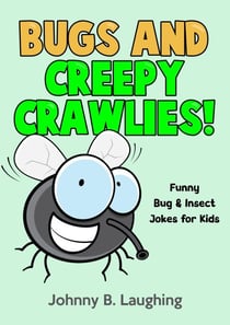 Bugs and Creepy Crawlies: Funny Bug & Insect Jokes for Kids - Funny Jokes for Kids
