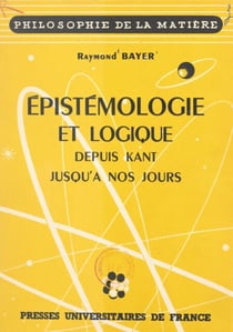 Épistémologie et logique - Depuis Kant jusqu'à nos jours