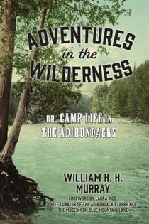 Adventures in the Wilderness - Or, Camp Life in the Adirondacks