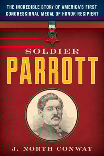 Soldier Parrott - The Incredible Story of America's First Congressional Medal of Honor Recipient