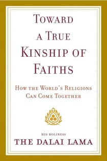 Toward a True Kinship of Faiths - How the World's Religions Can Come Together