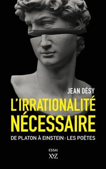 L'irrationalité nécessaire - Entre Platon et Einstein : les poètes