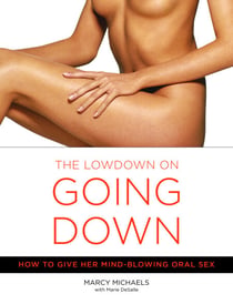 The Low Down on Going Down - How to Give Her Mind-Blowing Oral Sex