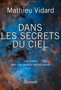 Dans les secrets du ciel - Rencontres avec des savants remarquables