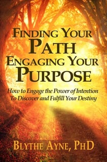 Finding Your Path, Engaging Your Purpose – How to Engage the Power of Intention to Discover and Fulfill Your Destiny - Excellent Life, #5